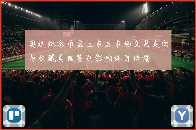 奥运纪念币盒上市后市场交易走向与收藏真假鉴别影响体育传播
