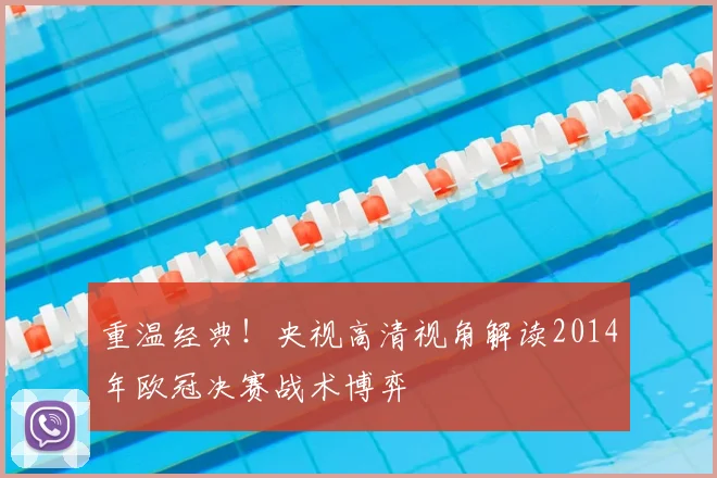 重温经典！央视高清视角解读2014年欧冠决赛战术博弈