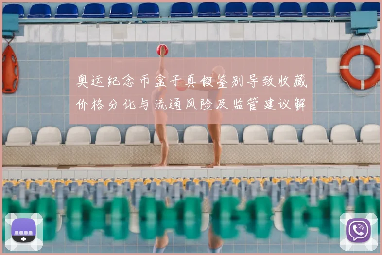 奥运纪念币盒子真假鉴别导致收藏价格分化与流通风险及监管建议解读